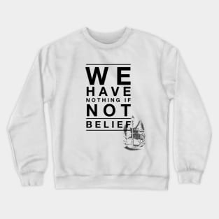 We Have Nothing if Not Belief Crewneck Sweatshirt